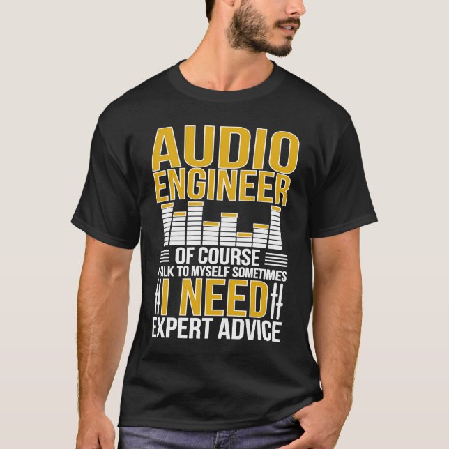 Audio Engineer I Need Expert Advice Audio Engineer T-Shirt (Front)
