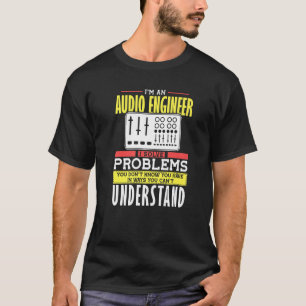 Audio Engineer Solve Problem You not Understand 1 T-Shirt