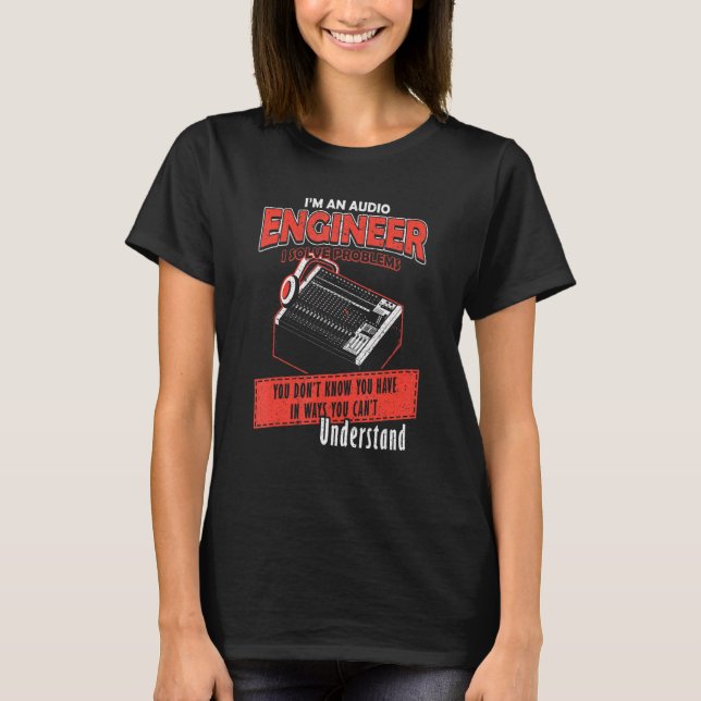 Audio Engineer Solve Problem You not Understand T-Shirt (Front)