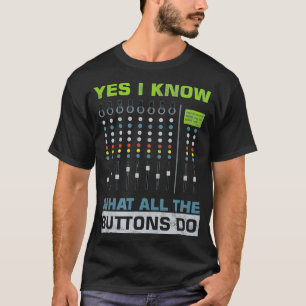 Audio Engineer Sound Guy Yes I Know What All Butto T-Shirt