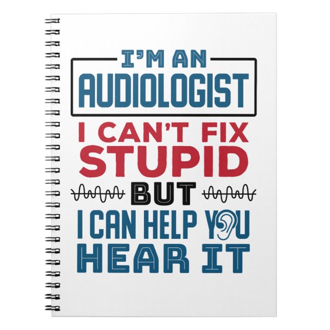 Audiologist Can't Fix Stupid Help You Hear It Notebook (Front)