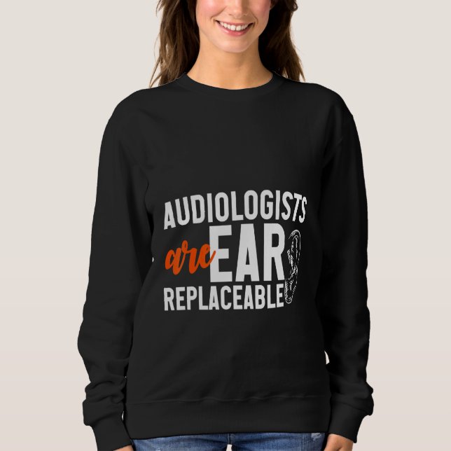 Audiologists Are Ear Replaceable Sweatshirt (Front)