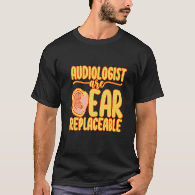 Audiologists Are Ear Replaceable   T-Shirt (Front)