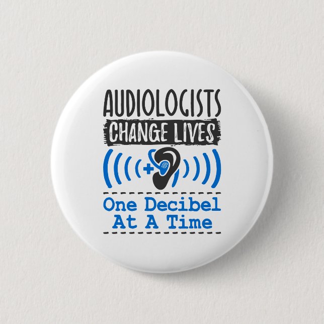 Audiologists Change Lives One Decibel At A Time 6 Cm Round Badge (Front)