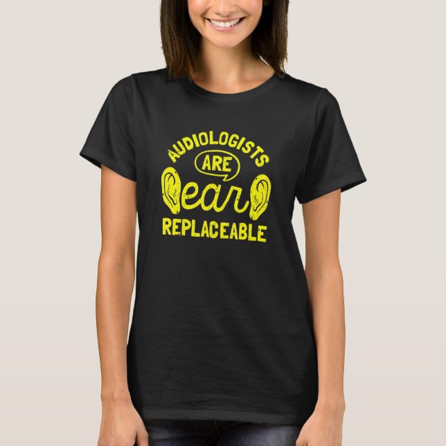 Audiology Design For A Audiologist - Are Ear Repla T-Shirt (Front)