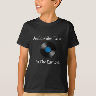 Audiophiles Do It... In The Earhole. T-Shirt