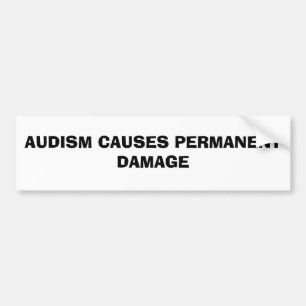 AUDISM CAUSES PERMANENT DAMAGE BUMPER STICKER