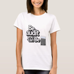 Audit Humour:  Be Audit You Can Be T-Shirt