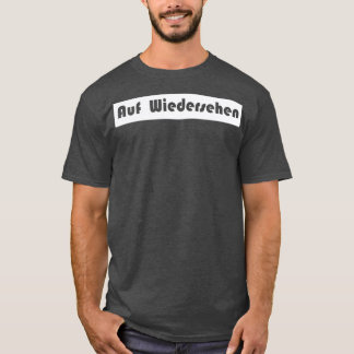 auf wiedersehen goodbye German T-Shirt