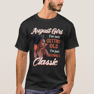 August Girl I m Not Getting Old I m Just Becoming  T-Shirt