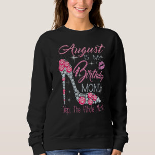 August Is My Birthday Month Yep The Whole Month Sweatshirt