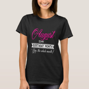 August Is My Birthday Month Yep The Whole Month T-Shirt