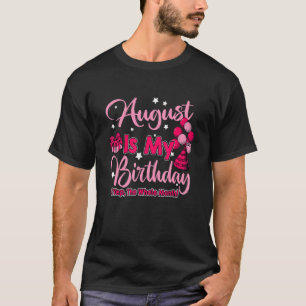 August Is My Birthday Month Yep The Whole Month Wo T-Shirt