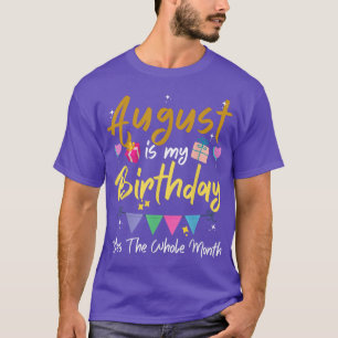 August Is My Birthday Month, Yes The Whole Month F T-Shirt