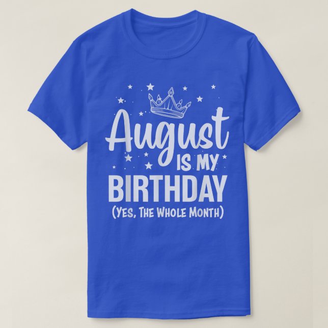 August Is My Birthday Yes The Whole Month August B T-Shirt (Design Front)