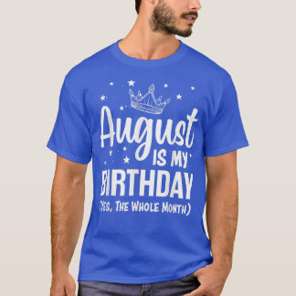 August Is My Birthday Yes The Whole Month August B T-Shirt