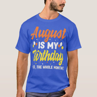 August Is My Birthday Yes The Whole Month August B T-Shirt