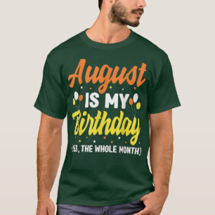 August Is My Birthday Yes The Whole Month August B T-Shirt