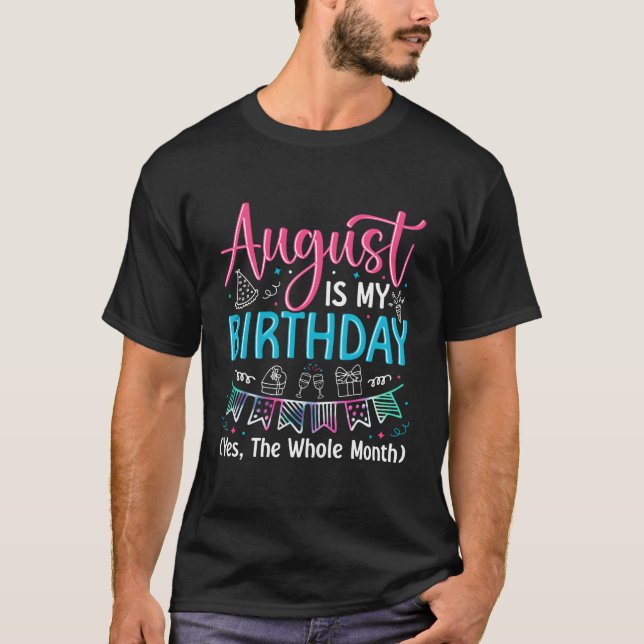 August Is My Birthday Yes The Whole Month August B T-Shirt (Front)