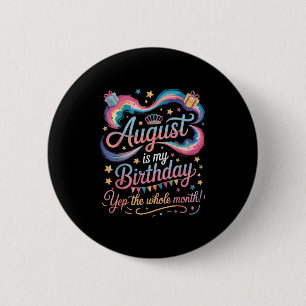 August Is My Birthday Yes The Whole Month Cute Aug 6 Cm Round Badge