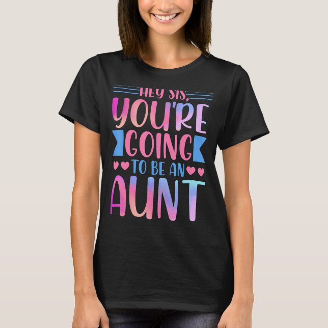Aunt   Auntie Hey Sis You're Going to Be an Aunt T-Shirt (Front)
