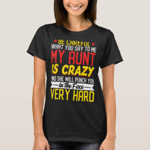 Aunt Be Careful What You Say to Me My Aunt Is Cr T-Shirt