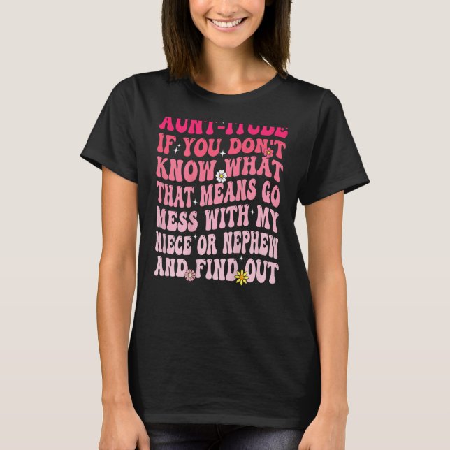 Aunt itude If You Don t Know What That Means Go Me T-Shirt (Front)