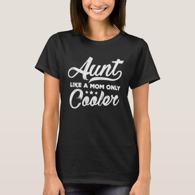Aunt Like A Mom Only Cooler  Cute Auntie T-Shirt (Front)