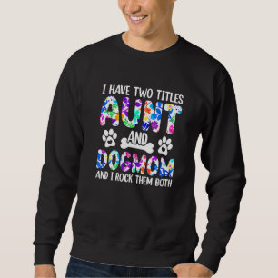 Aunti I have two Titles Aunt and Dogmom And I Rock Sweatshirt