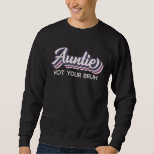 Auntie I m Not Your Bruh Aunt of Teens Anti Bru Sweatshirt