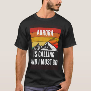 Aurora Is Calling And I Must Go T-Shirt