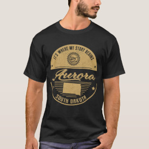 Aurora South dakota It's Where my story begins T-Shirt