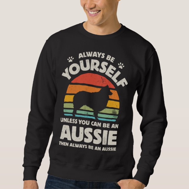 Aussie Australian Shepherd Always Be Yourself Dog  Sweatshirt (Front)