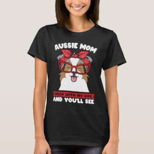 aussie mom mess with my dog and you'll see aussie  T-Shirt