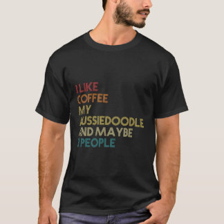 Aussiedoodle Dog Owner Coffee Lovers Quote Gift Vi T-Shirt