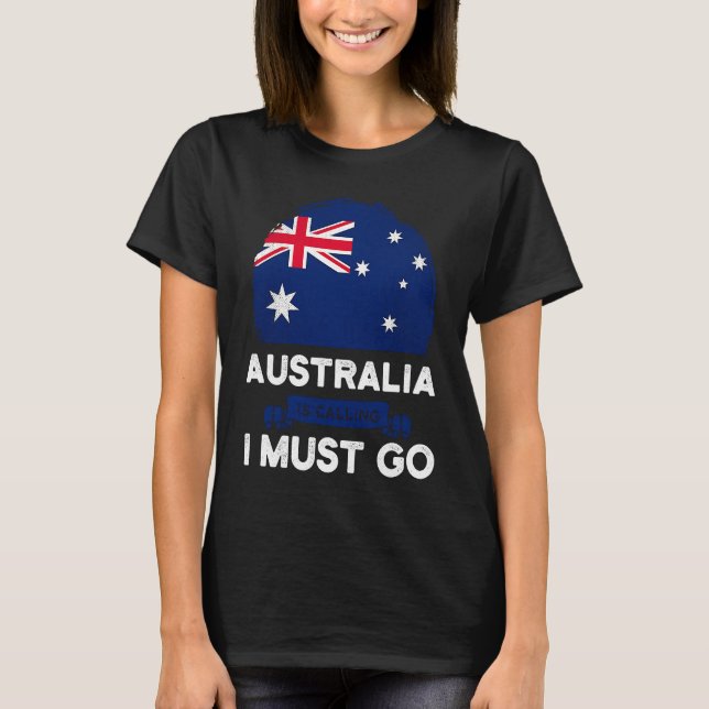 Australia Is Calling I Must Go Australian Flag Her T-Shirt (Front)
