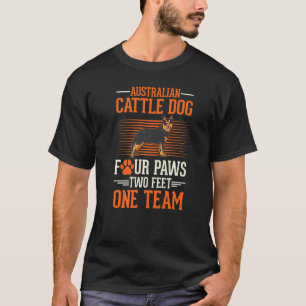 Australian Cattle Dog four paws two feet one team T-Shirt
