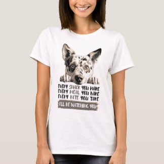 Australian Cattle Dog - I'll Be Watching You T-Shirt