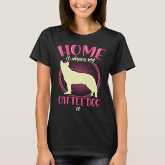 Australian Cattle Dog is my home Queensland Heeler T-Shirt