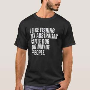 Australian Cattle Dog Owner Fishing Lover Funny Do T-Shirt