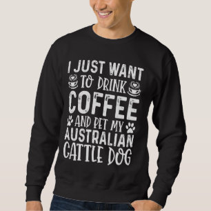 Australian Cattle Dog Owner Funny Coffee Lover Dog Sweatshirt