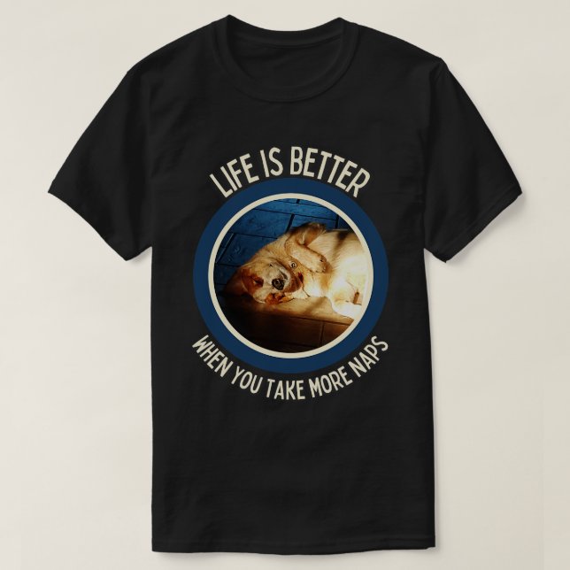 Australian Cattle DogLife Is Better When You Take  T-Shirt (Design Front)