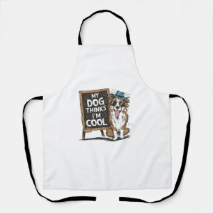 Australian Shepherd My Dog Thinks I'm Cool For Dog Apron