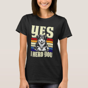 Australian Shepherd YES I HERD YOU Dog Owner Aussi T-Shirt