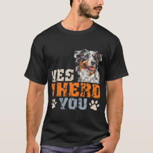 Australian Shepherd YES I HERD YOU Dog Owners Fun T-Shirt