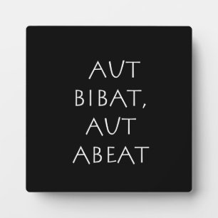 Aut bibat aut abeat plaque