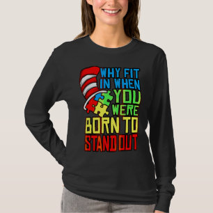 Autism Autist Why Fit In When You Were Born To Sta T-Shirt
