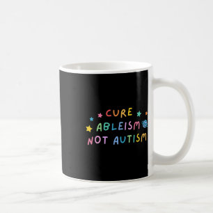 Autism Awareness Cure Ableism Not Autism Coffee Mug