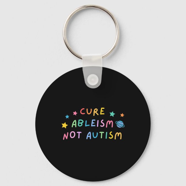 Autism Awareness Cure Ableism Not Autism  Key Ring (Front)