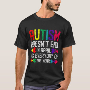 Autism Awareness Doesn End In April It S Everyday T-Shirt